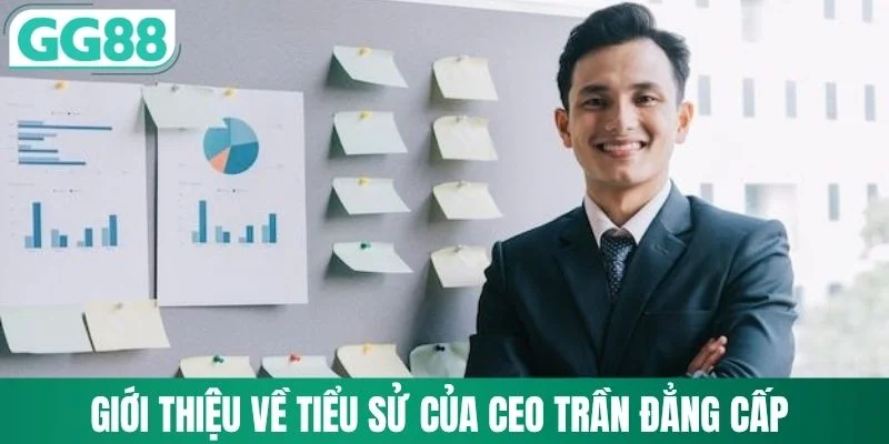 CEO Trần Đẳng Cấp 1 Giới thiệu về tiểu sử của CEO Trần Đẳng Cấp