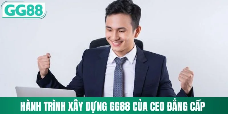 CEO Trần Đẳng Cấp 2 Hành trình xây dựng GG88 của CEO Đẳng Cấp